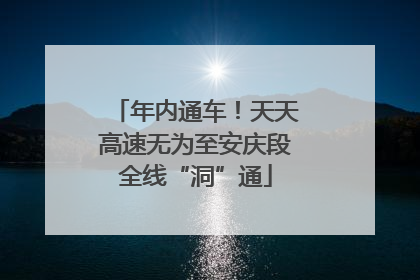 年内通车！天天高速无为至安庆段全线“洞”通